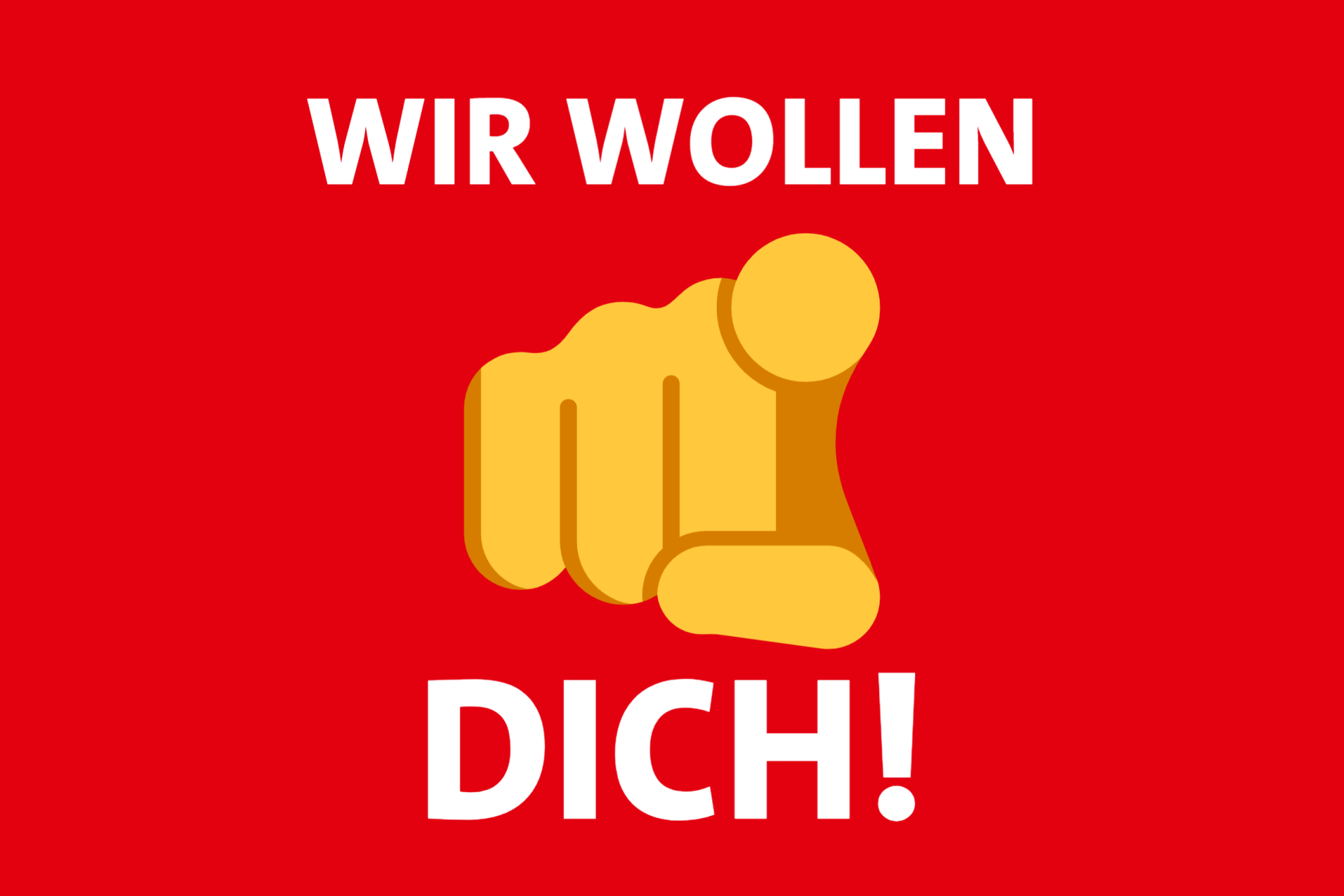 Wir wollen Dich!